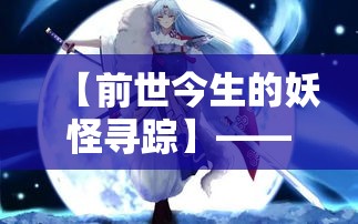 【前世今生的妖怪寻踪】——探秘《妖怪名单》中人物的转世轨迹及深层次人性解析