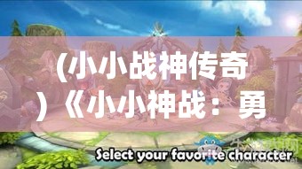 (小小战神传奇) 《小小神战：勇敢与智慧如何引领胜利之路》—探索胆识与智谋如何塑造英雄的奇迹