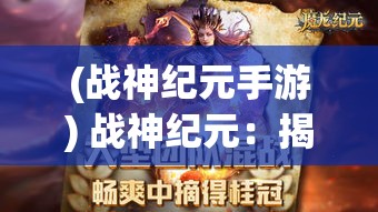 (战神纪元手游) 战神纪元：揭秘奥林匹斯山的力量之源，探索上古神话中的秘密与传说