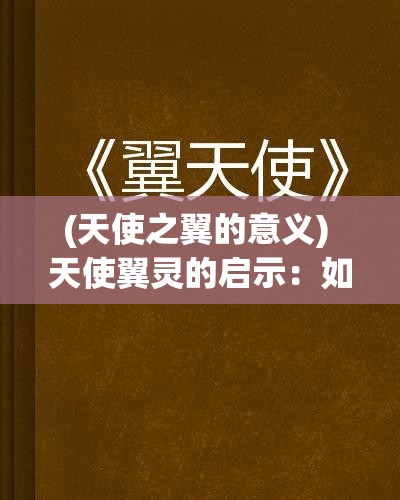 (天使之翼的意义) 天使翼灵的启示：如何从心灵愈合中挖掘内在的力量，拥抱新生的光明