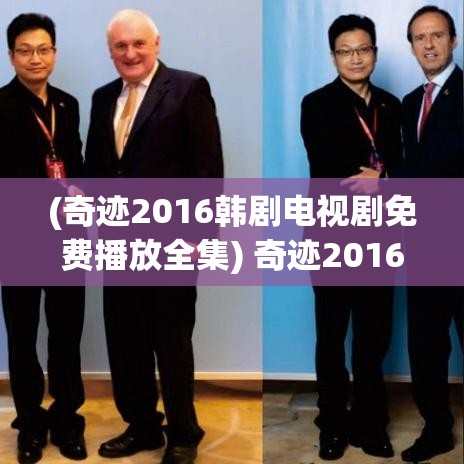 (奇迹2016韩剧电视剧免费播放全集) 奇迹2016：探索互联网时代的无限可能，如何创新驱动发展