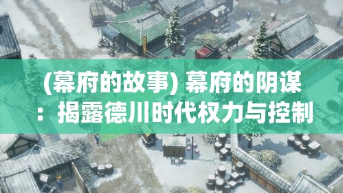 (幕府的故事) 幕府的阴谋：揭露德川时代权力与控制的秘密战术